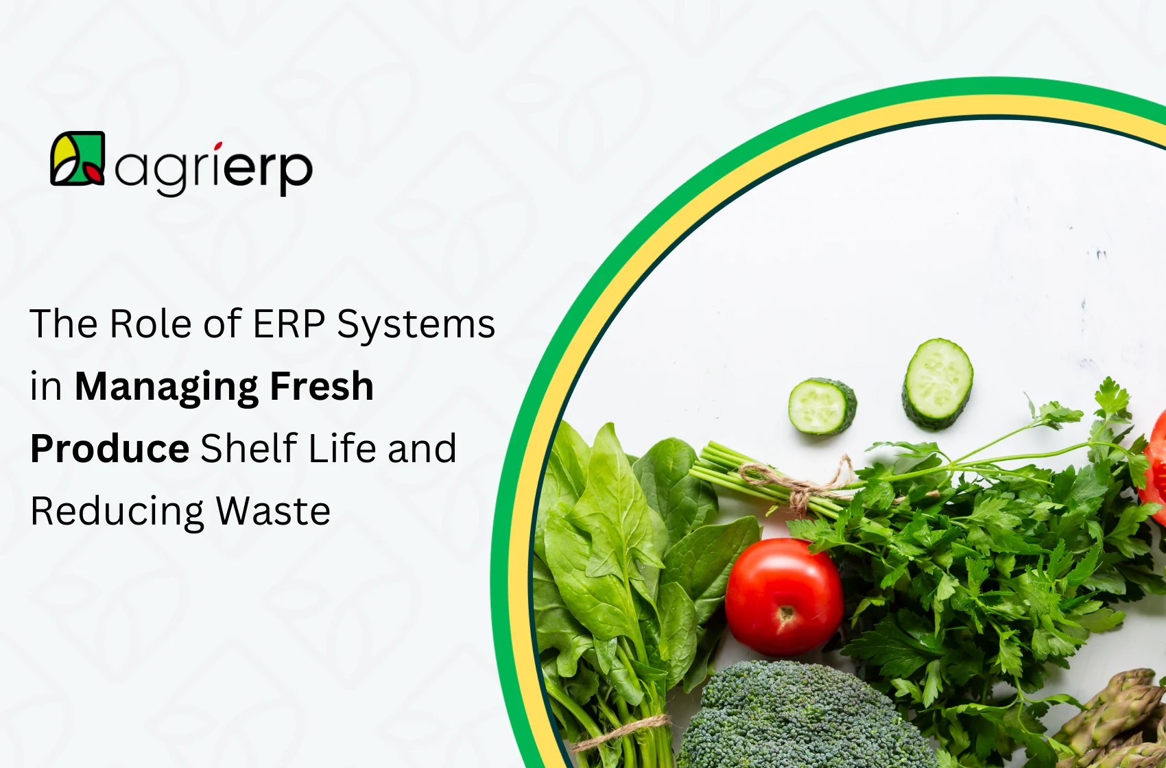 The Role of ERP Systems in Managing Fresh Produce Shelf Life and Reducing Waste